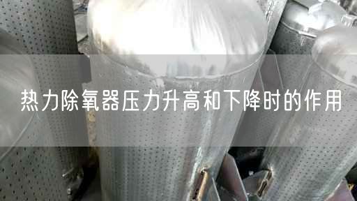 熱力除氧器壓力升高和下降時的作用