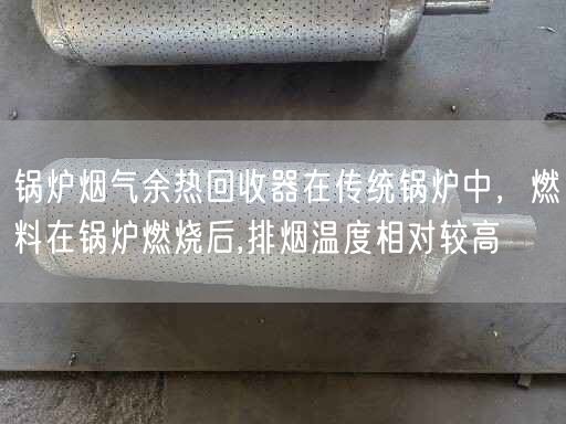 鍋爐煙氣余熱回收器在傳統(tǒng)鍋爐中，燃料在鍋爐燃燒后,排煙溫度相對(duì)較高